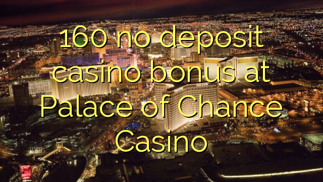 160 no deposit casino bonus at Palace of Chance Casino