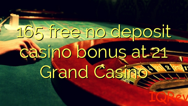 165 free no deposit casino bonus at 21 Grand Casino