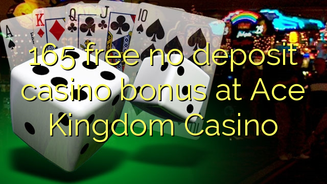 Ang 165 libre nga walay deposit casino bonus sa Ace Kingdom Casino