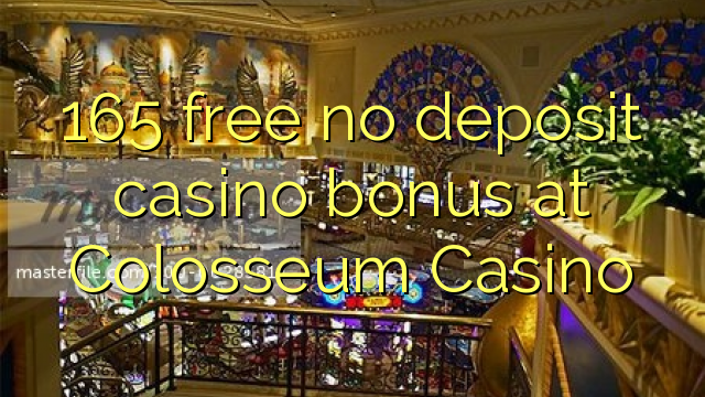 165 free no deposit casino bonus at Colosseum Casino
