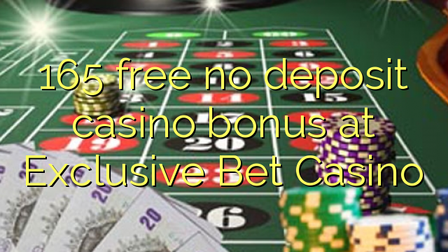 165 free no deposit casino bonus at Exclusive Bet Casino