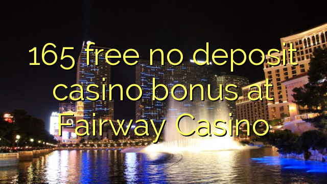 165 mwaulere palibe bonasi gawo kasino pa Fairway Casino