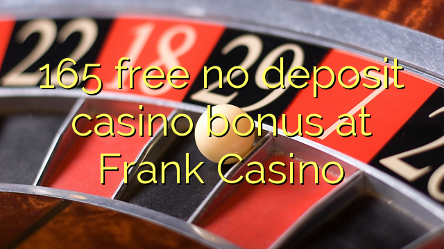 165 free no deposit casino bonus at Frank Casino