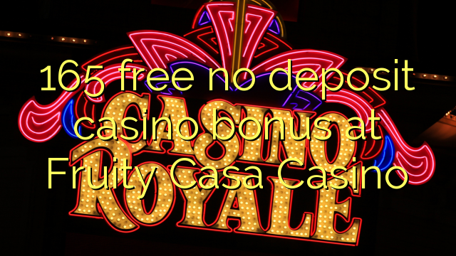 165 ħielsa ebda bonus casino depożitu fil frott Casa Casino