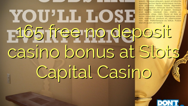 165 ngosongkeun euweuh bonus deposit kasino di liang Capital Kasino
