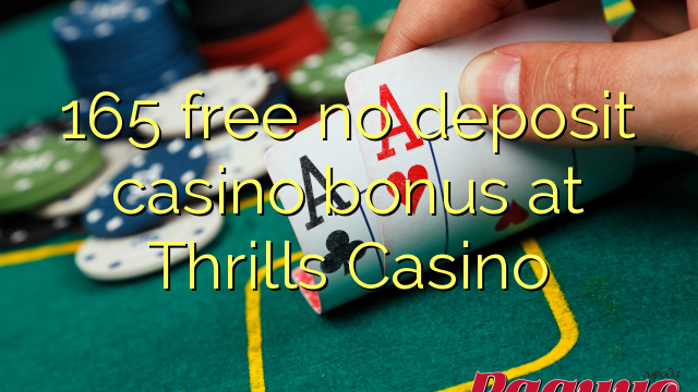 165 free no deposit casino bonus at Thrills Casino