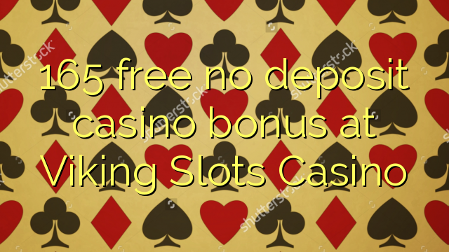 165 mbebasake ora bonus simpenan casino ing Viking Slot Casino