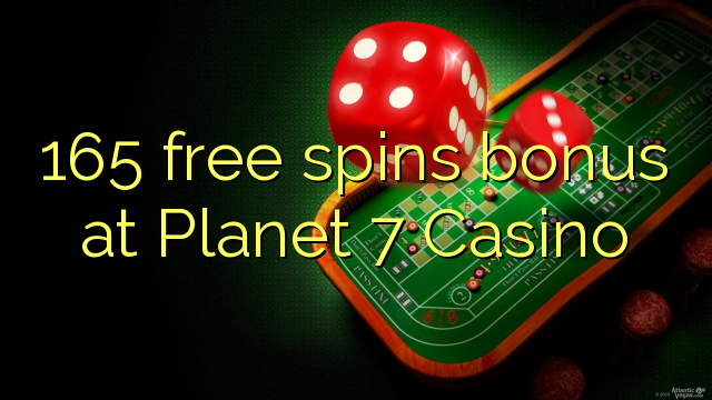 165 free spins bonus at Planet 7 Casino