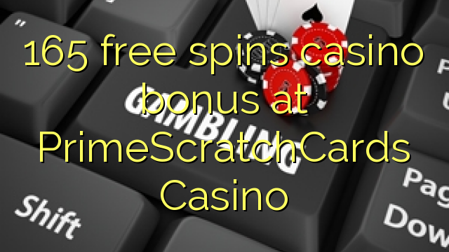 165 free spins casino bonus at PrimeScratchCards Casino