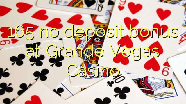165 neniu deponejo bonus ĉe Grande Vegas Kazino
