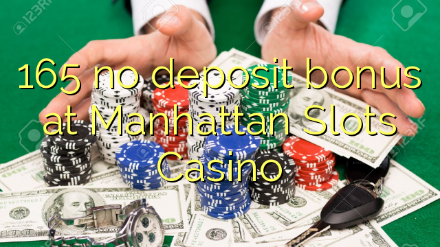 165 no deposit bonus at Manhattan Slots Casino