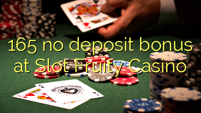 165 no deposit bonus at Slot Fruity Casino