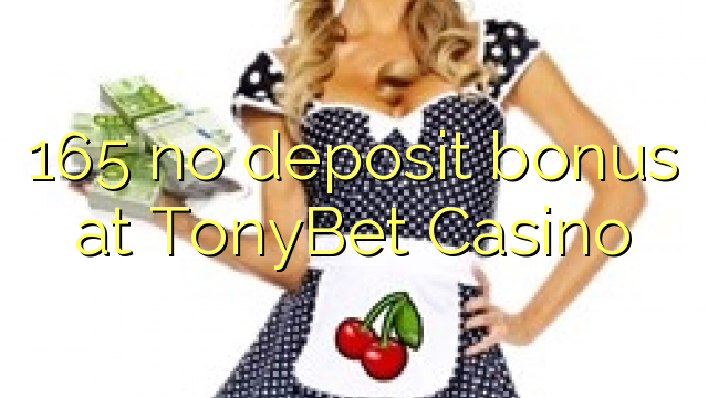 165 no deposit bonus at TonyBet Casino