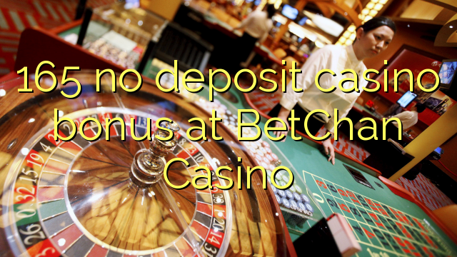 165 no deposit casino bonus at BetChan Casino