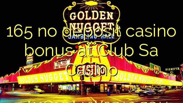 165 no deposit casino bonus at Club Sa Casino