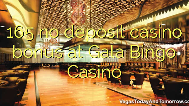 165 нема депозит казино бонус во Gala Бинго казино