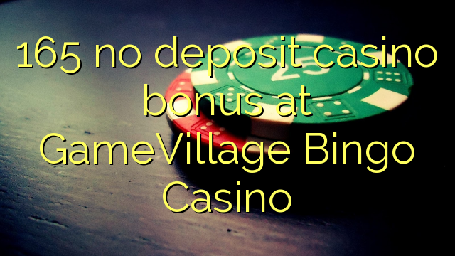 165 no deposit casino bonus at GameVillage Bingo Casino