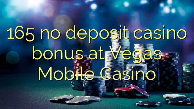 165 no deposit casino bonus at Vegas Mobile Casino 165 no deposit casino bonus at Vegas Mobile Casino
