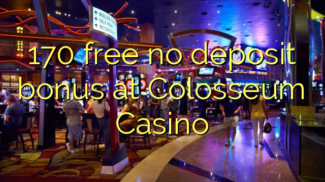 170 free no deposit bonus at Colosseum Casino