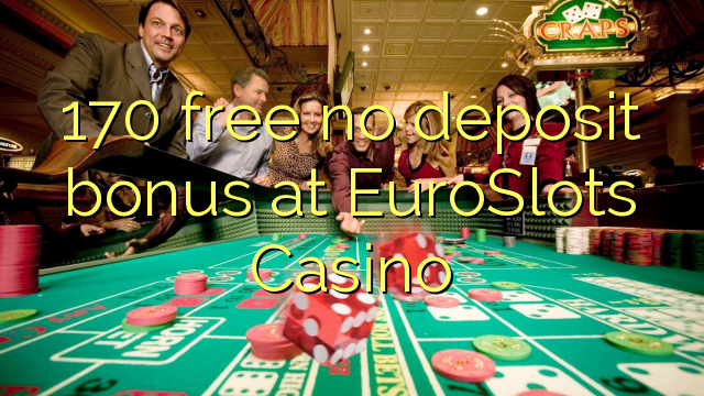 170 gratis no deposit bonus bij Euroslots Casino