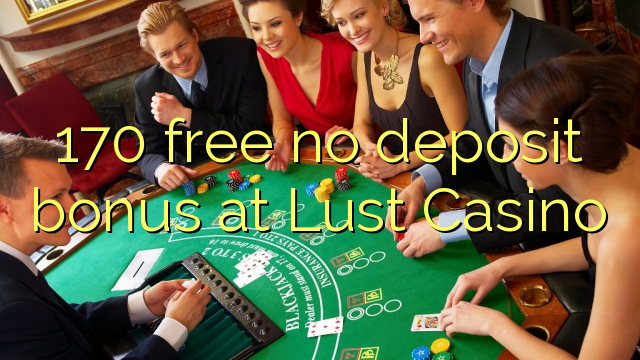 170 free no deposit bonus at Lust Casino