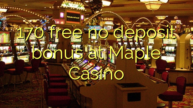 170 bez bonusa za depozit u Casino Mapleu