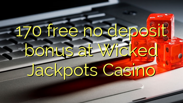 170 free no deposit bonus at Wicked Jackpots Casino