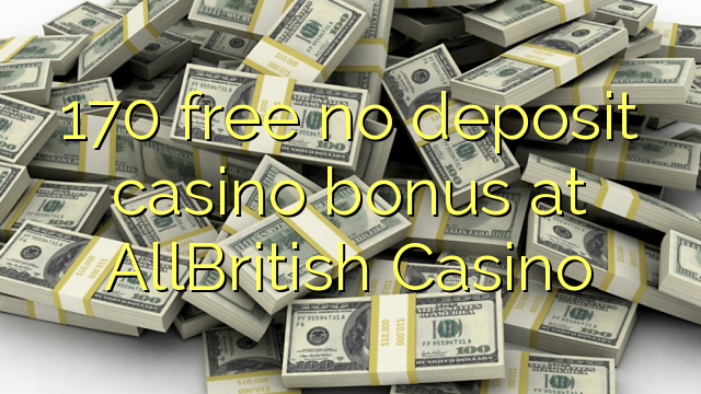 170 free no deposit casino bonus at AllBritish Casino