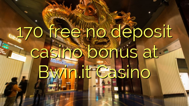 170 free no deposit casino bonus at Bwin.it Casino