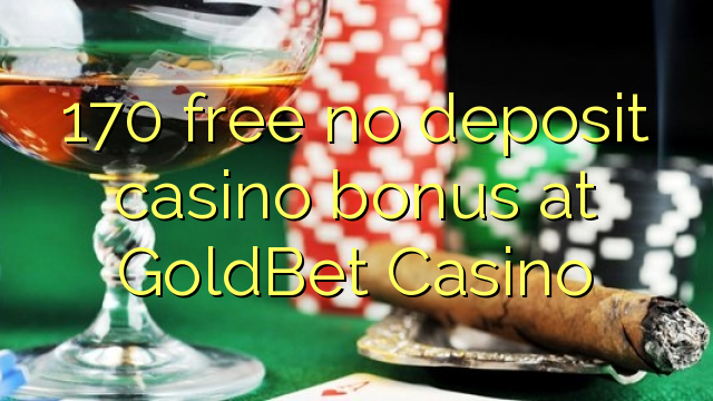170 free no deposit casino bonus at GoldBet Casino
