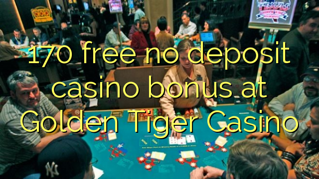 170 free no deposit casino bonus at Golden Tiger Casino