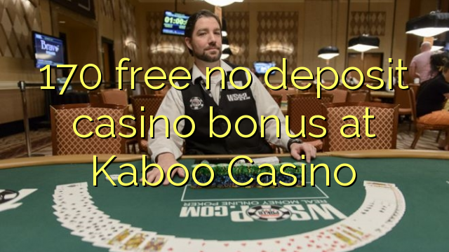 170 free no deposit casino bonus at Kaboo Casino