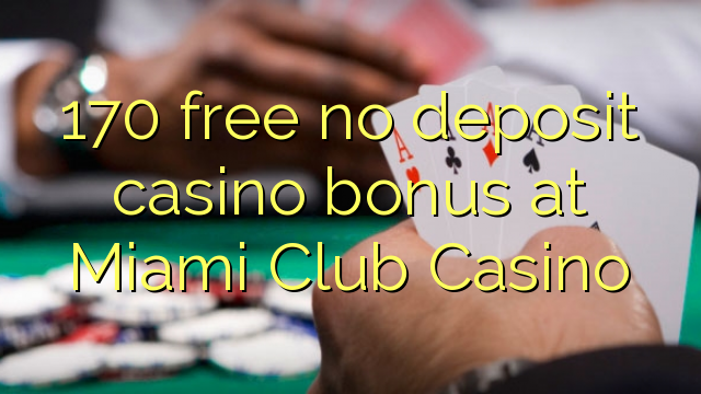 170 free no deposit casino bonus at Miami Club Casino