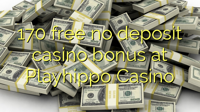170 free no deposit casino bonus at Playhippo Casino