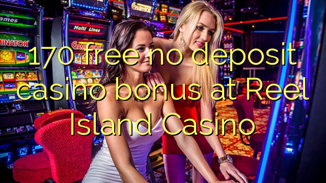 170 wewete kahore bonus tāpui Casino i Reel Island Casino