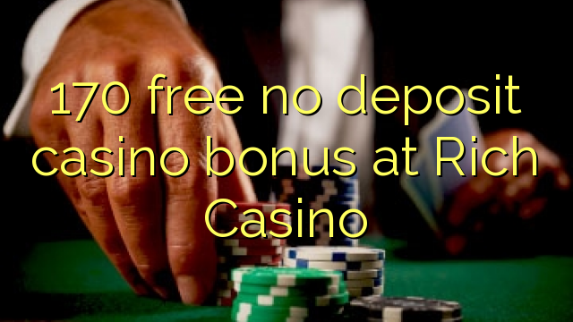 170 free no deposit casino bonus at Rich Casino