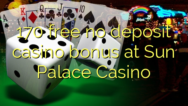 170 free no deposit casino bonus at Sun Palace Casino