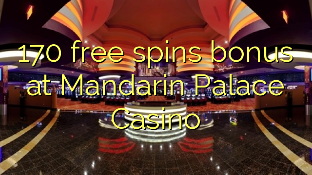 170 free spins bonus at Mandarin Palace Casino