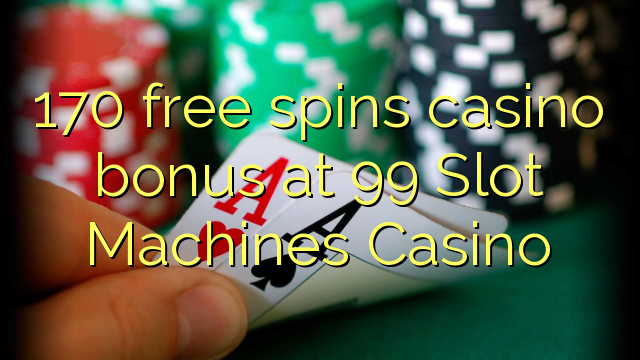 170 free spins casino bonus at 99 Slot Machines Casino