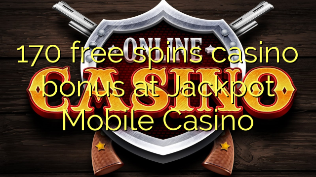 170 ilmaiset pyöräytykset kasinobonukseen Jackpot Mobile Casinolla