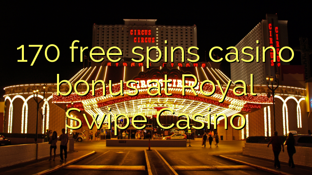 170 free spins casino bonus at Royal Swipe Casino