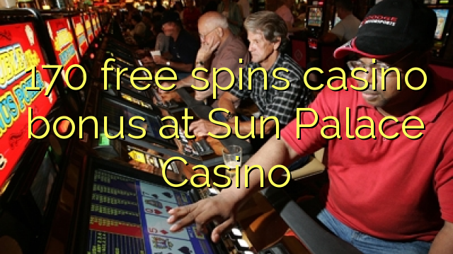 170 lirë vishet bonus kazino në Sun Palace Casino