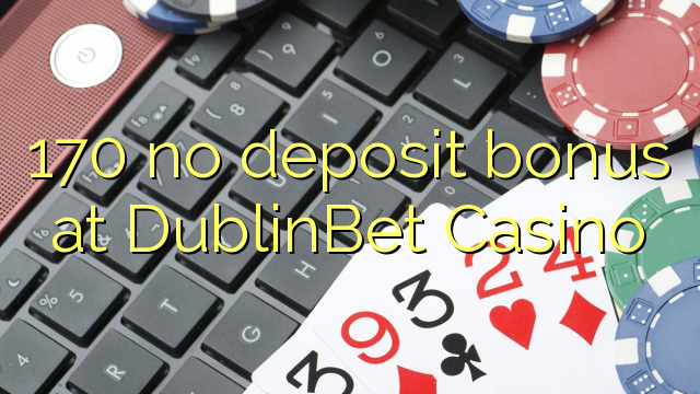 Wala'y deposit bonus ang 170 sa DublinBet Casino
