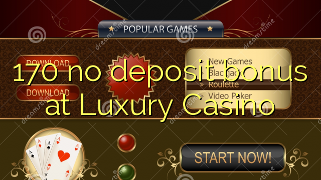 170 no deposit bonus at Luxury Casino 170 no deposit bonus at Luxury Casino