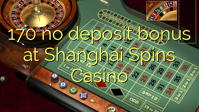 170 no deposit bonus at Shanghai Spins Casino 170 no deposit bonus at Shanghai Spins Casino