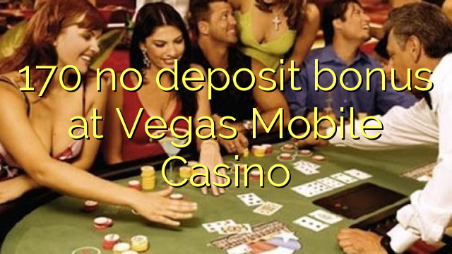 170 no deposit bonus at Vegas Mobile Casino