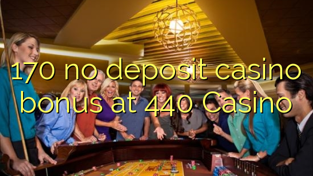 170 no deposit casino bonus at 440 Casino