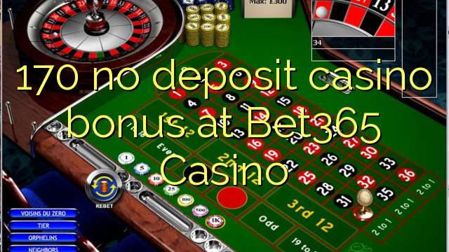 170 no deposit casino bonus at Bet365 Casino