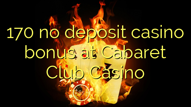 170 sin depósito de bonificación de casino en Cabaret Club Casino