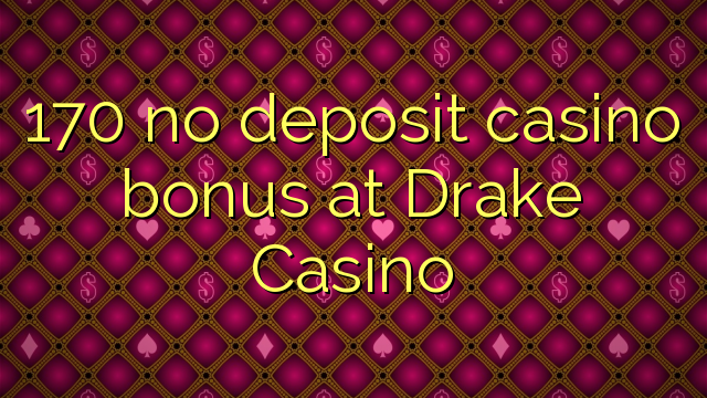 170 no deposit casino bonus at Drake Casino